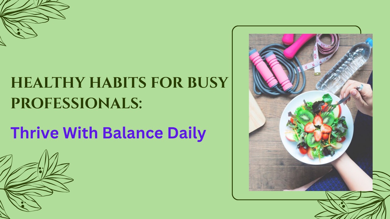 Healthy Habits For Busy Professionals