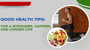 Good Health Tips