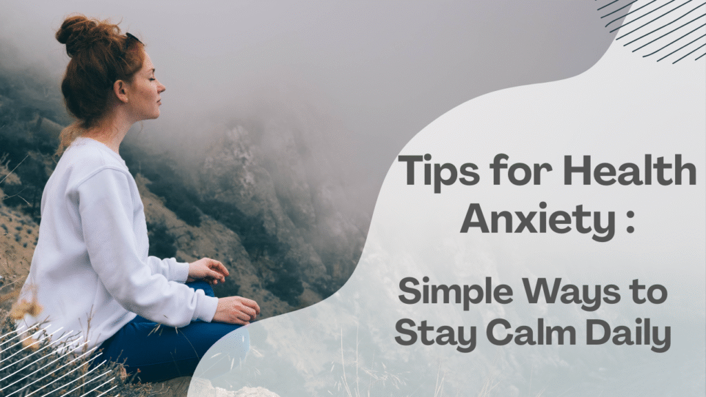 Tips for Health Anxiety Simple Ways to Stay Calm Daily
