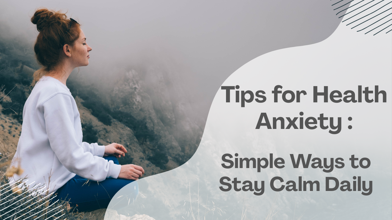 Tips for Health Anxiety Simple Ways to Stay Calm Daily