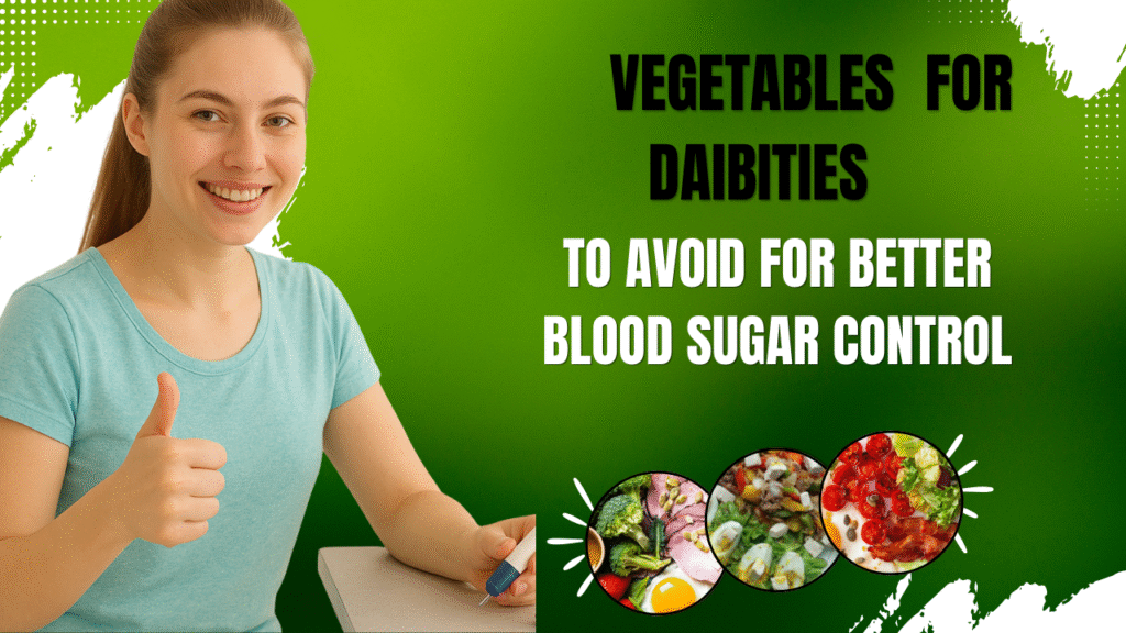 Vegetables For Diabetics To Avoid